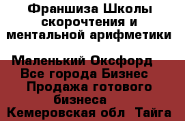 Франшиза Школы скорочтения и ментальной арифметики «Маленький Оксфорд» - Все города Бизнес » Продажа готового бизнеса   . Кемеровская обл.,Тайга г.